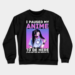 I Paused My Anime To Be Here Crewneck Sweatshirt